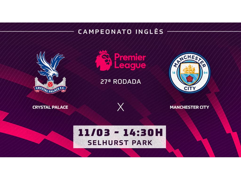 Crystal Palace x Manchester City: onde assistir, horário e escalações do  jogo do Campeonato Inglês