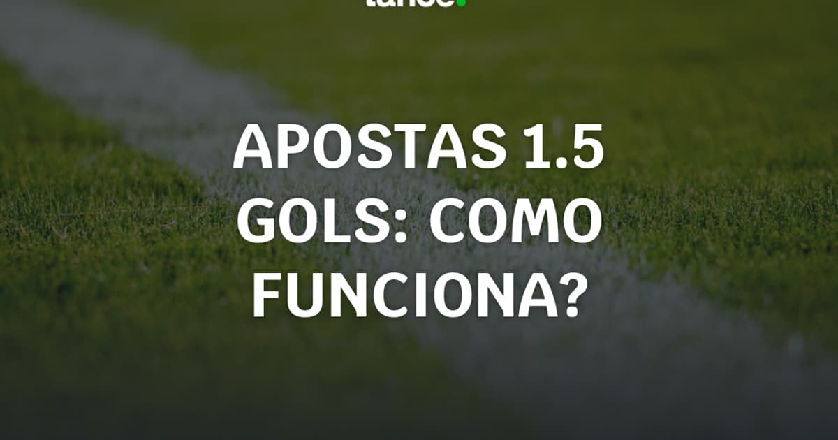 Apostas 1.5 gols: entenda como esse mercado funciona