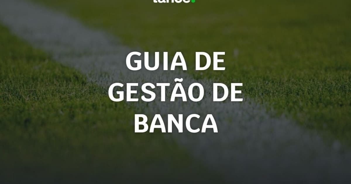 Guia de gestão de banca nas apostas esportivas: como fazer em 31/07/2026