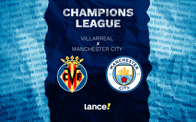 Villarreal x Manchester City: onde assistir e prováveis escalações ao jogo da Champions League