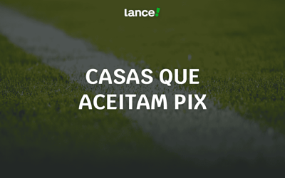 Casas de apostas que pagam via Pix: top 10 sites para apostar