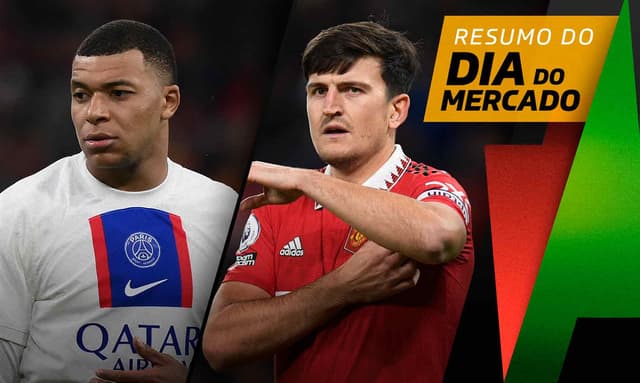 Resumo do Mercado - Mbappe e Maguire