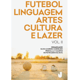O futebol nas fronteiras: linguagem, artes, cultura e lazer