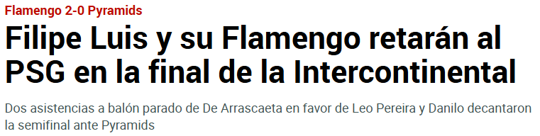 <em>TRADUÇÃO: "Filipe Luís e seu Flamengo enfrentarão o PSG na final da Copa Intercontinental. Duas assistências de bola parada de De Arrascaeta para Léo Pereira e Danilo decidiram a semifinal contra o Pyramids."</em>