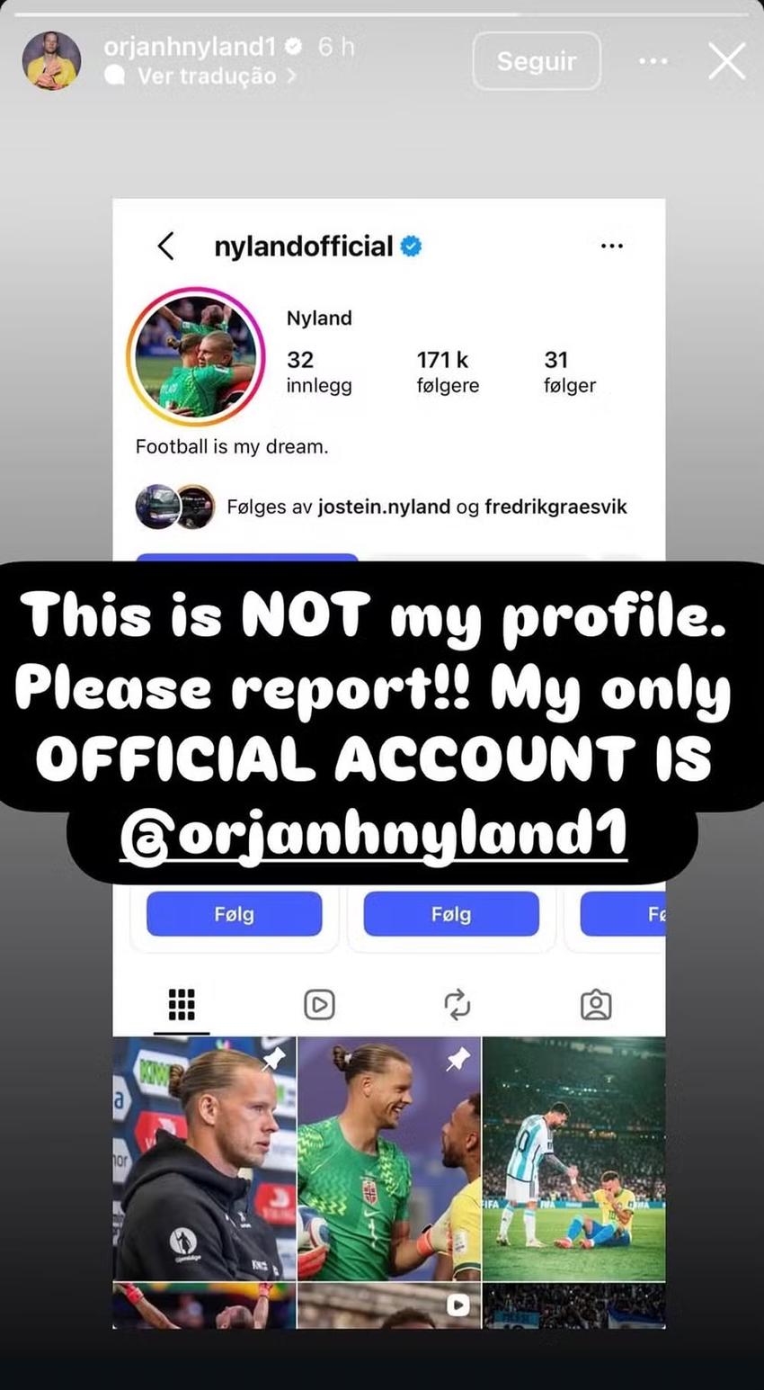 Post do goleiro norueguês Nyland, com um print do perfil falso e uma legenda: "Esse não é meu perfil. Por favor, denunciem. Minha única conta oficial é @orjanhnylan1".