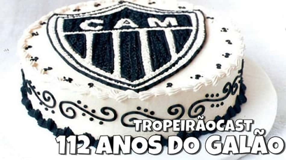 TROPEIRÃOCAST em festa. Viva os 112 anos do Clube Atlético Mineiro!