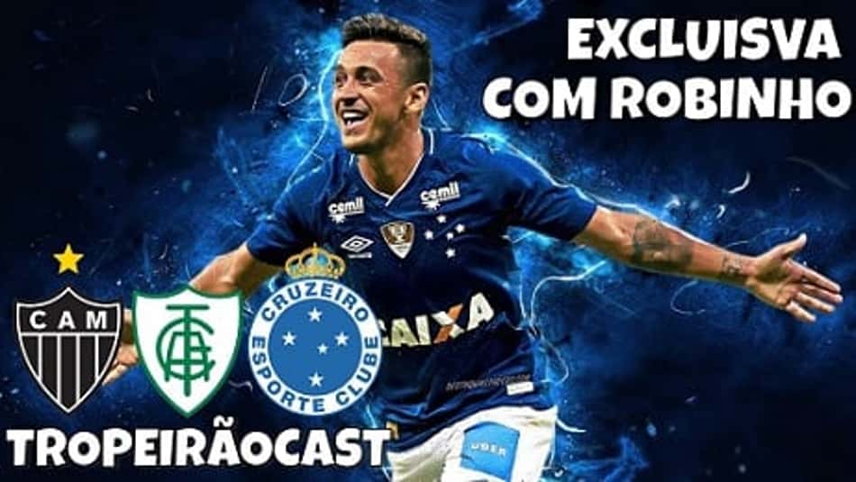 Tropeirãocast no ar! Exclusiva com o meia Robinho, do Cruzeiro. Ouça!