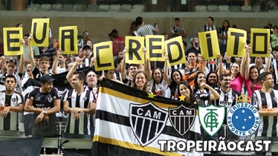 TROPEIRÃOCAST – Acredita,Galo! Tenha fé que ainda dá para levar o título brasileiro
