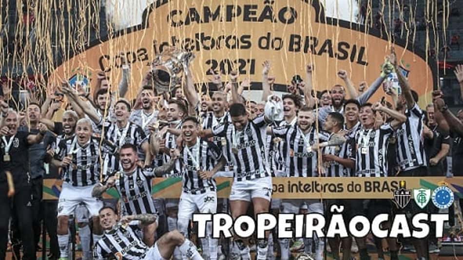 TROPEIRÃOCAST-2021: o ano que coroou o Galo como o melhor do país