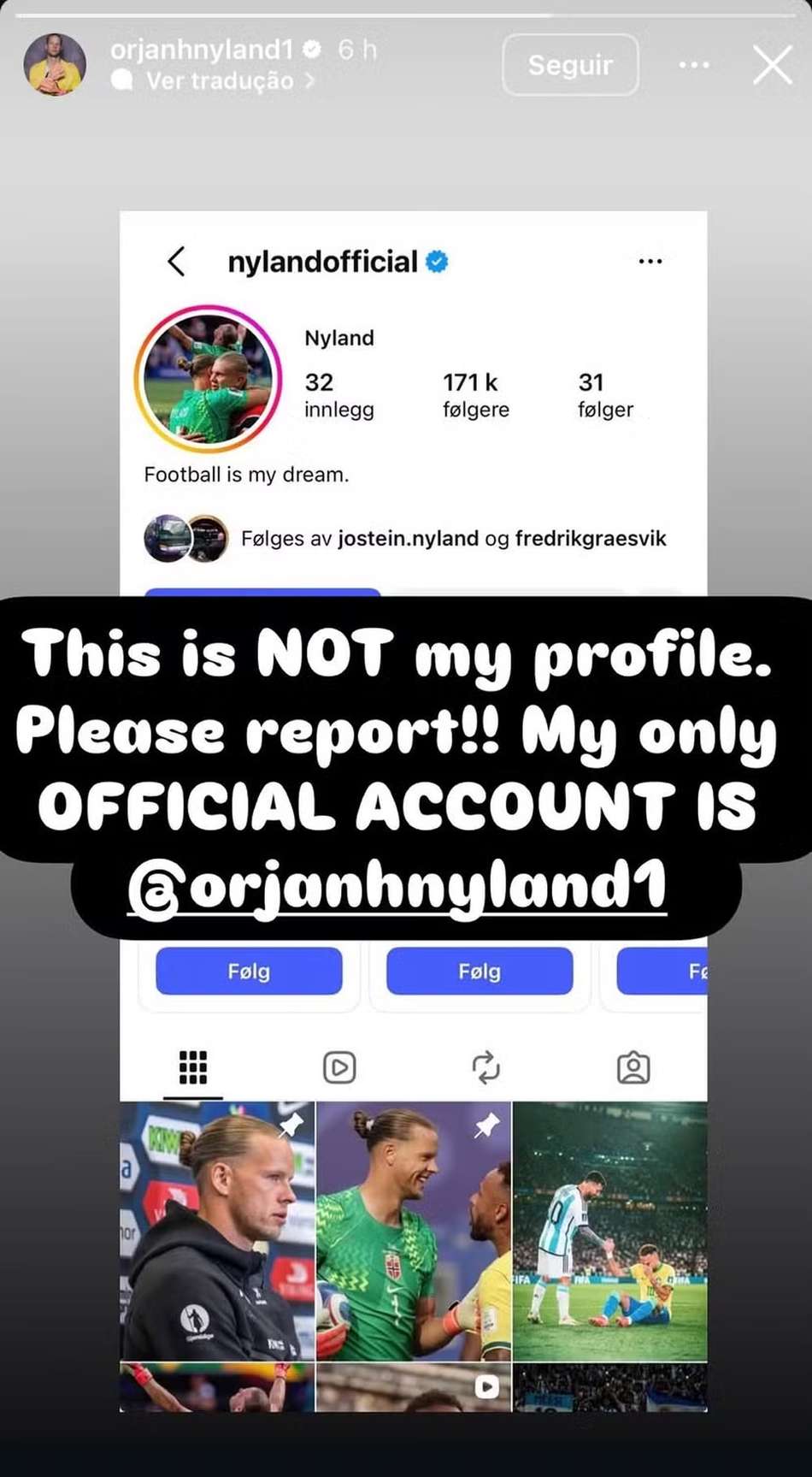 Post do goleiro norueguês Nyland, com um print do perfil falso e uma legenda: "Esse não é meu perfil. Por favor, denunciem. Minha única conta oficial é @orjanhnylan1".
