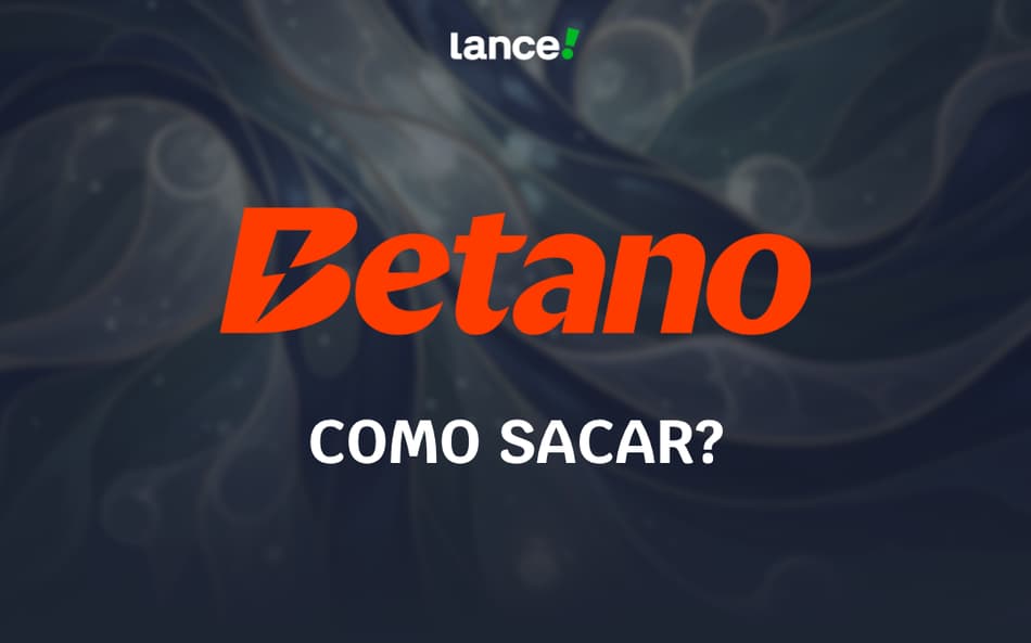 Como sacar na Betano? Depósito mínimo e passo a passo