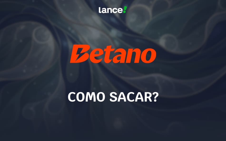 Como sacar na Betano? Depósito mínimo e passo a passo